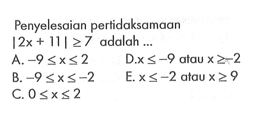 Penyelesaian pertidaksamaan |2x+11|>=7 adalah ...