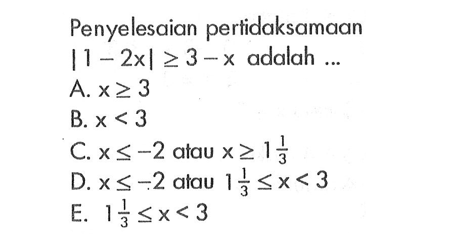 Penyelesaian pertidaksamaan |1-2x| >= 3-x adalah