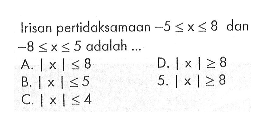 Irisan pertidaksamaan -5<=x<=8 dan -8<=x<=5 adalah...