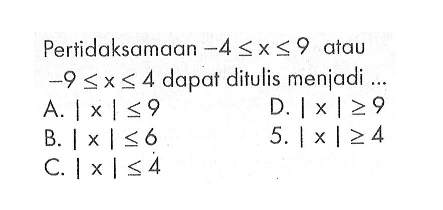 Pertidaksamaan -4<=x<=9 atau -9<=x<=4 dapat ditulis menjadi ...