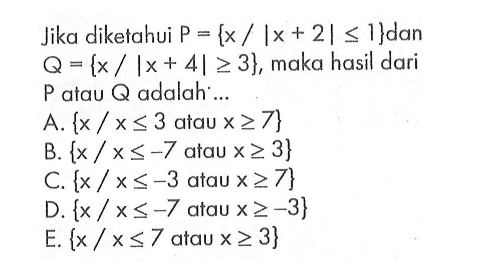 Jika diketahui P={x/|x+2|<=1} dan Q={x/|x+4|>=3}, maka hasil P atau Q adalah ...