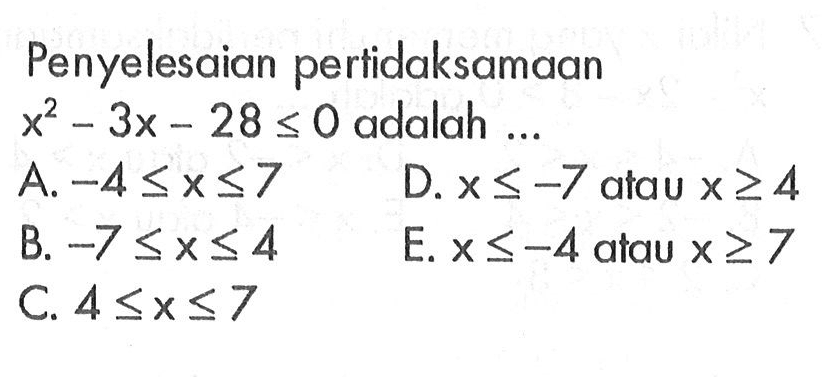 Penyelesaian pertidaksamaan x^2 -3x - 28 <= 0 adalah ....