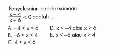 Penyelesaian pertidaksamaan (x-4)/(x+6)<0 adalah ...