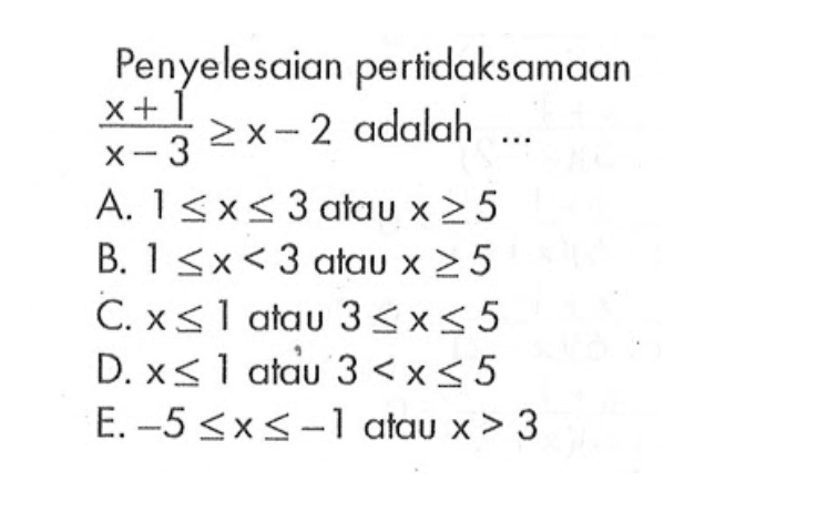 Penyelesaian pertidaksamaan (x+1)/(x-3) >= x-2 adalah....