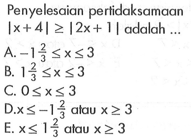 Penyelesaian pertidaksamaan |x+4|>=|2x+1| adalah ...