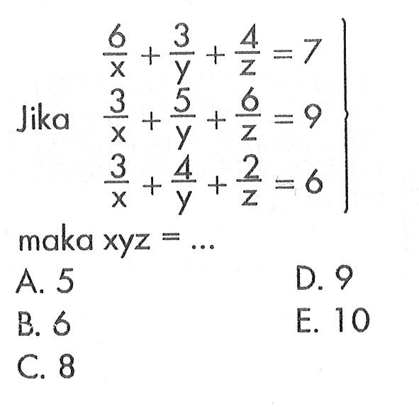 Jika 6/x+3/y+4/z=7 3/x+5/y+6/z=9 3/x+4/y+2/z=6 maka xyz=...
