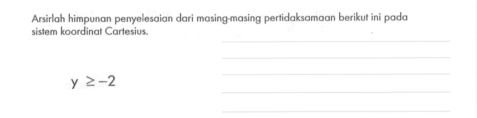 Arsirlah himpunan penyelesaian dari masing-masing pertidaksamaan berikut ini pada sistem koordinat Cartesius. Y >=-2