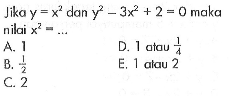 Jika y=x^2 dan y^2-3x^2+2=0 maka nilai x^2= ....