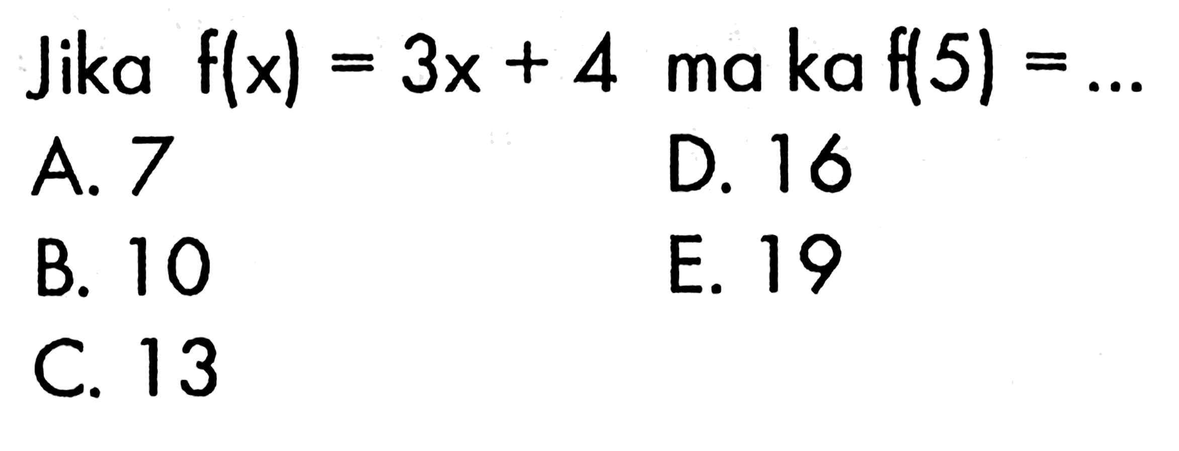 Jika f(x)=3x+4 maka f(5)= ...