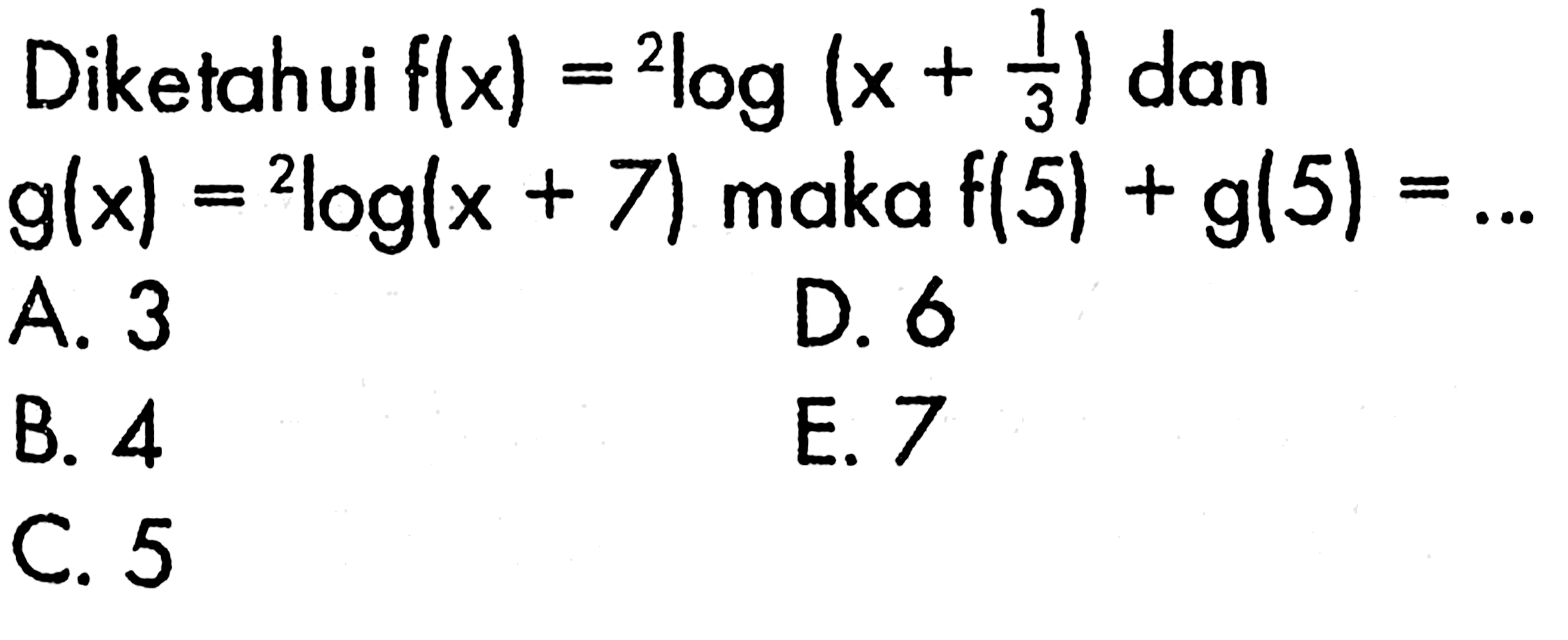 Diketahui f(x)= 2 log (x+1/3) dan g(x)= 2 log (x+7) maka f(5)+g(5)=... 