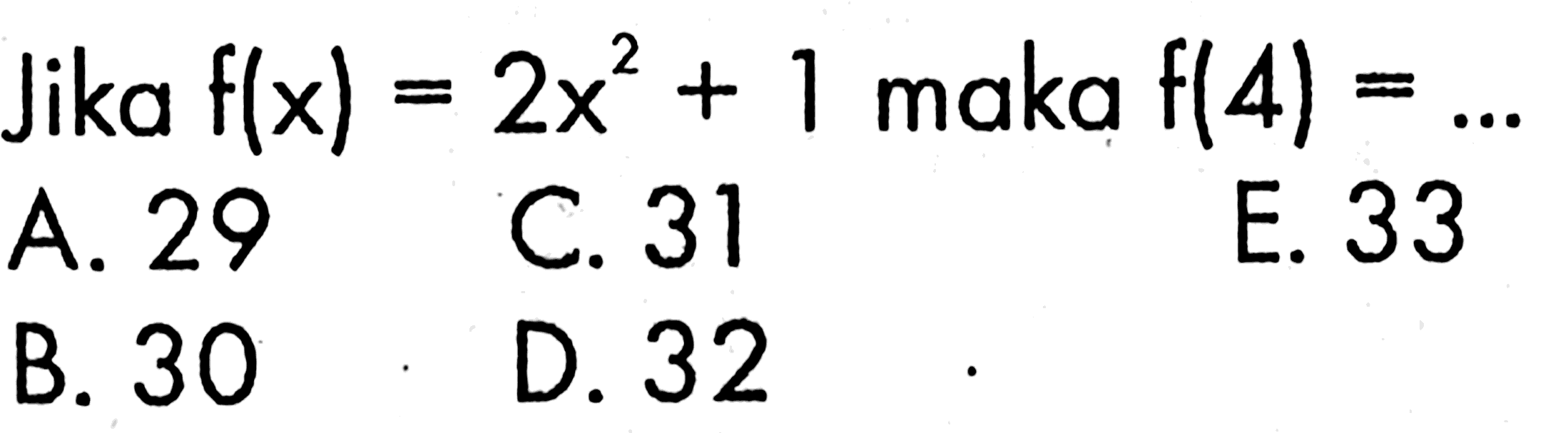 Jika  f(x)=2x^2+1  maka  f(4)=... 
