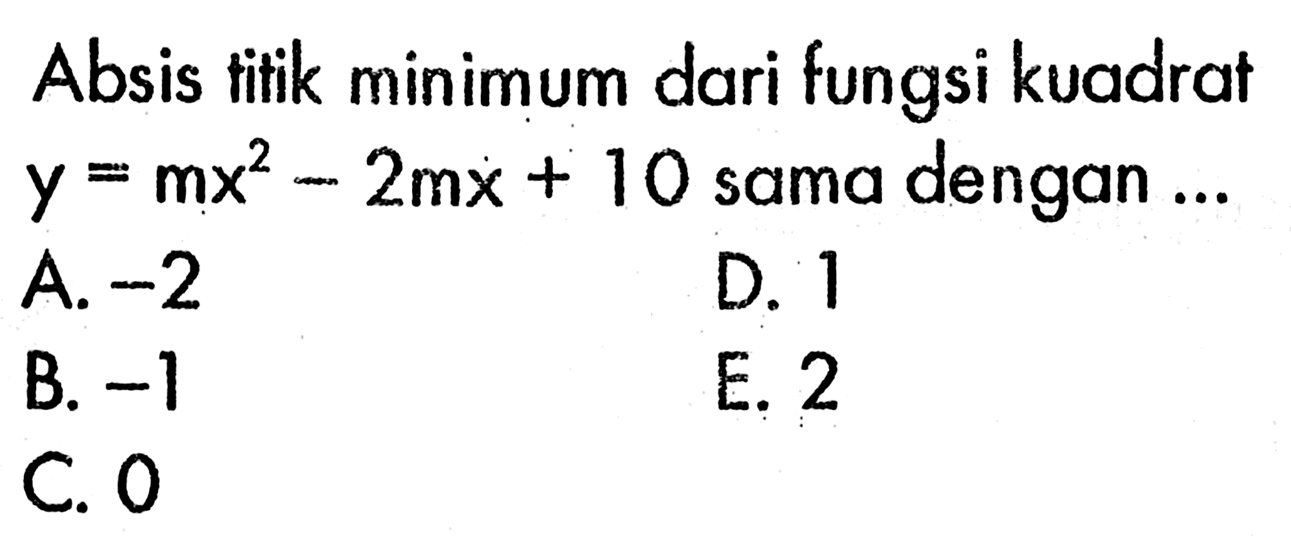 Absis titik minimum dari fungsi kuadrat y=mx^2-2 mx+10 sama dengan ...