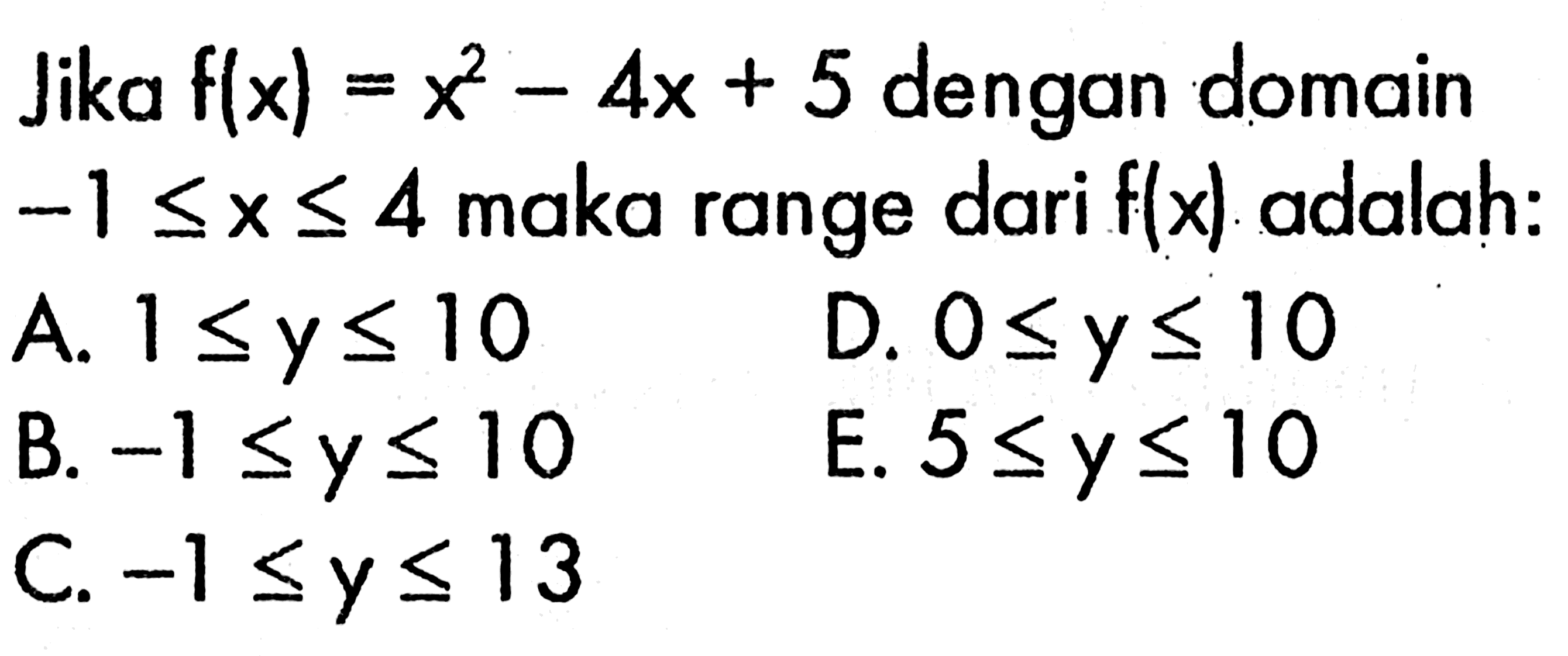 Jika  f(x)=x^2-4x+5  dengan domain  -1<=x<=4  maka range dari  f(x)  adalah:
