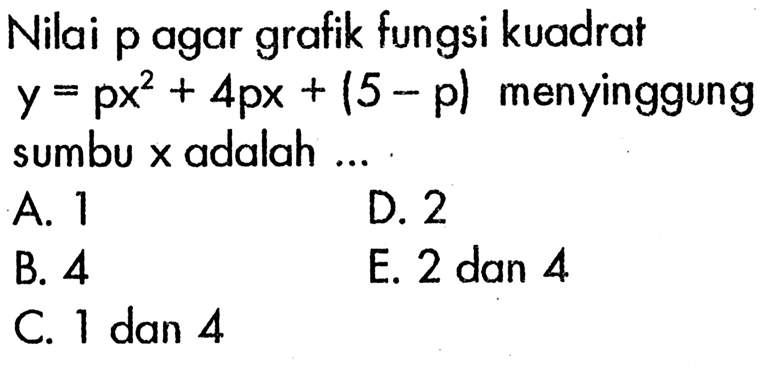 Nilai p agar grafik fungsi kuadrat  y=px^2+4px+(5-p)  menyinggung sumbu  x  adalah  ... 
