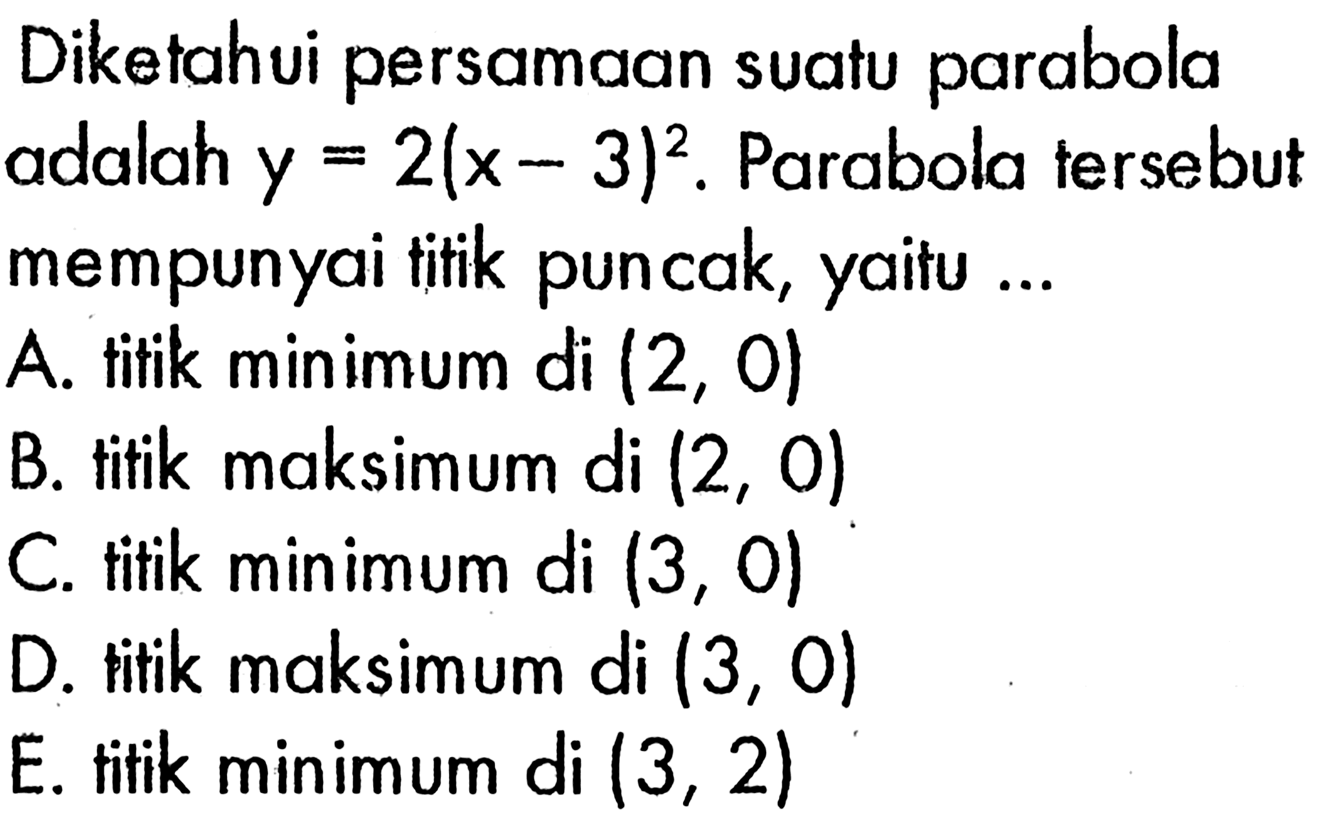 Diketahui persamaan suatu parabola adalah y=2(x-3)^2. Parabola tersebut mempunyai titik puncak, yaitu ...