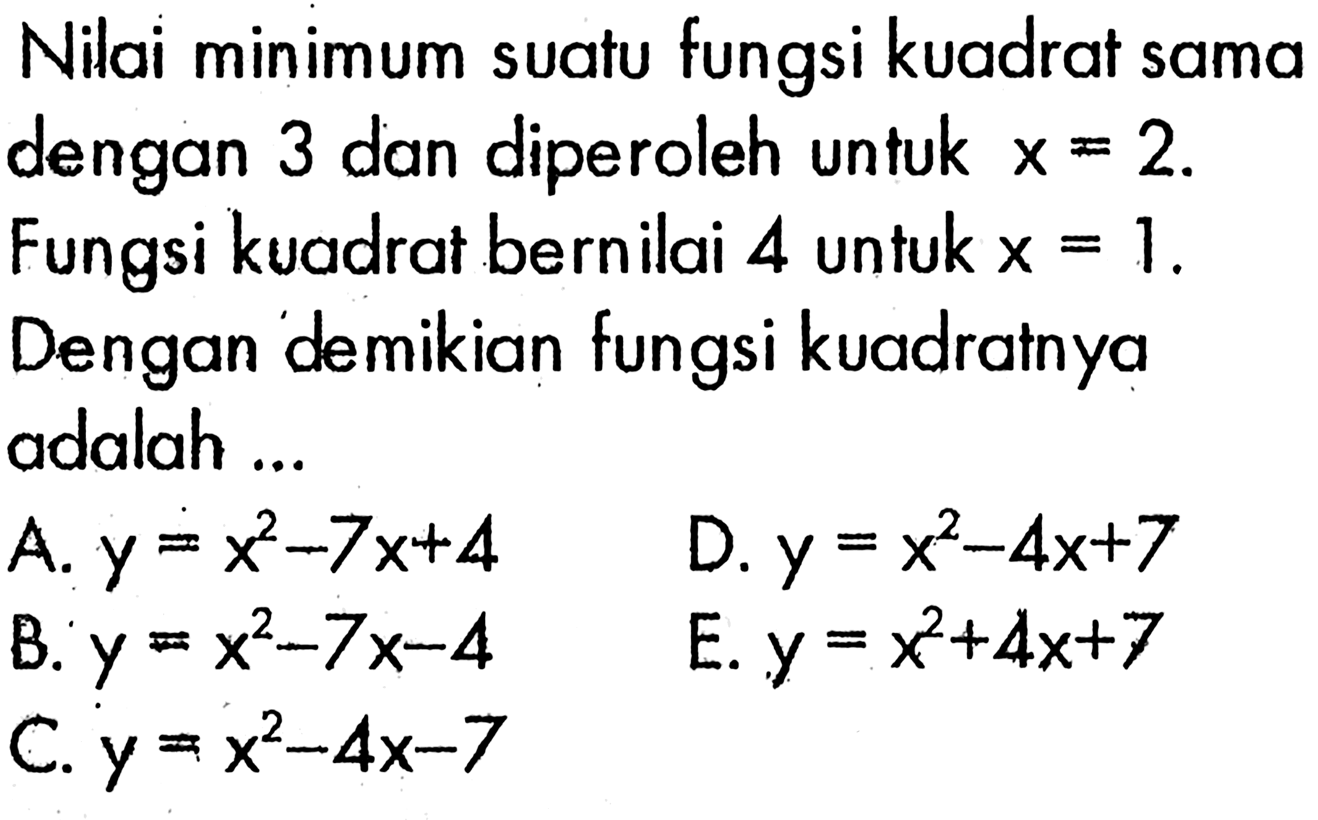 Nilai minimum suatu fungsi kuadrat sama dengan 3 dan diperoleh untuk x=2. Fungsi kuadrat bernilai 4 untuk x=1. Dengan demikian fungsi kuadratnya adalah ...