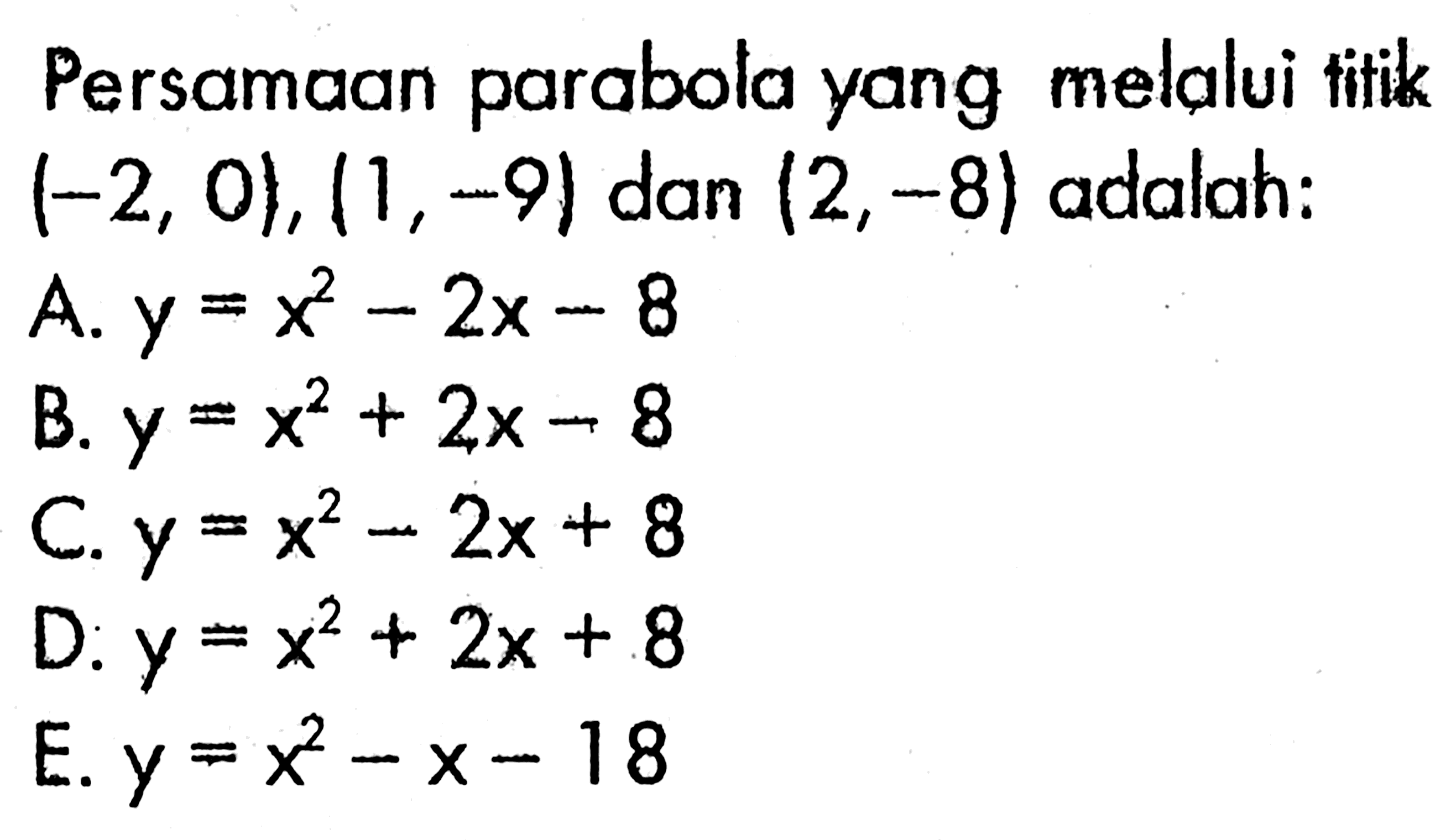 Persamaan parabola yang melalui titik  (-2,0), (1,-9)  dan  (2,-8)  adalah:
