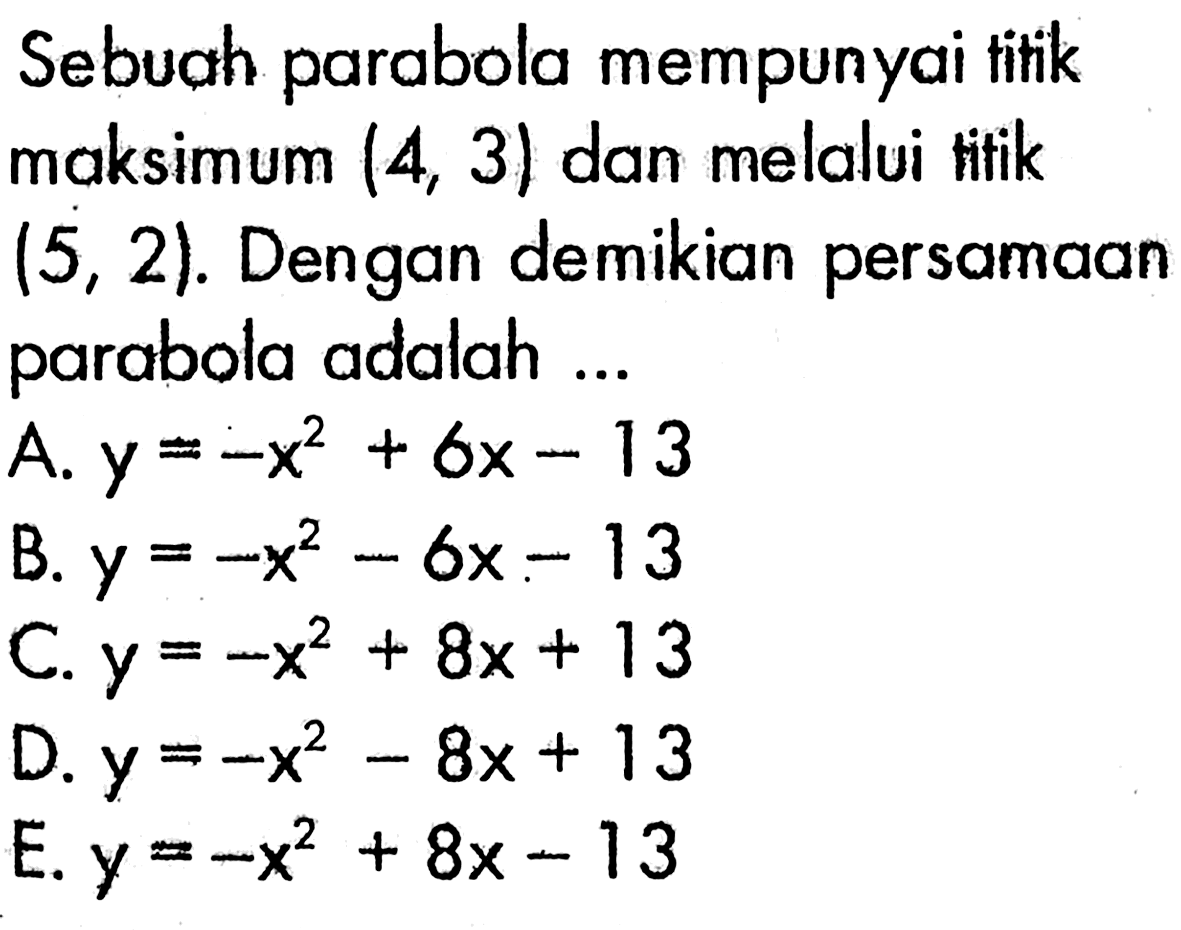 Sebuah parabola mempunyai tifik maksimum (4,3) dan melalui ififik (5,2). Dengan demikian persamaan parabola adalah...