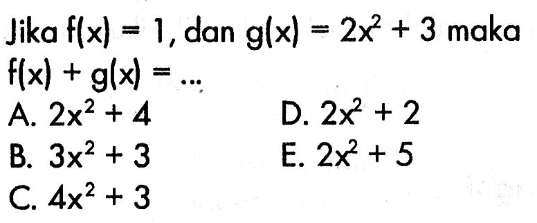 Jika f(x)=1, dan g(x)=2x^2+3 maka f(x)+g(x)=.... 