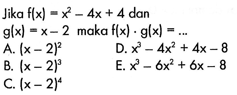 Jika f(x)=x^2-4x+4 dan g(x)=x-2 maka f(x).g(x)=...