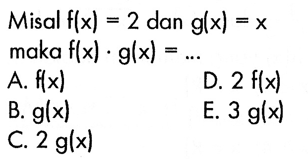 Misal f(x)=2 dan g(x)=x maka f(x).g(x)=... 