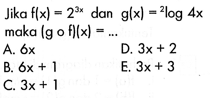 Jika f(x)=2^(3x) dan g(x)= ^2 log 4x maka (gof)(x)=....