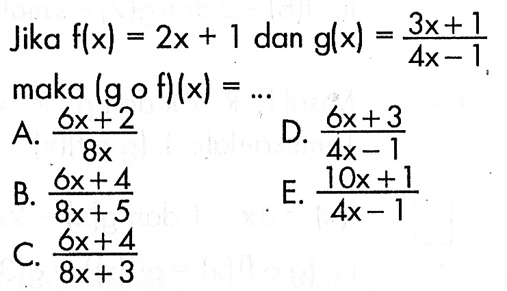 Jika f(x)=2x+1 dan g(x)=(3x+1)/(4x-1) maka (gof)(x)=...