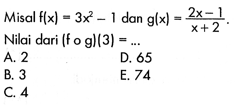 Misal f(x)=3x^2-1 dan g(x)=(2x-1)/(x+2). Nilai dari  (f o g)(3)=.... 