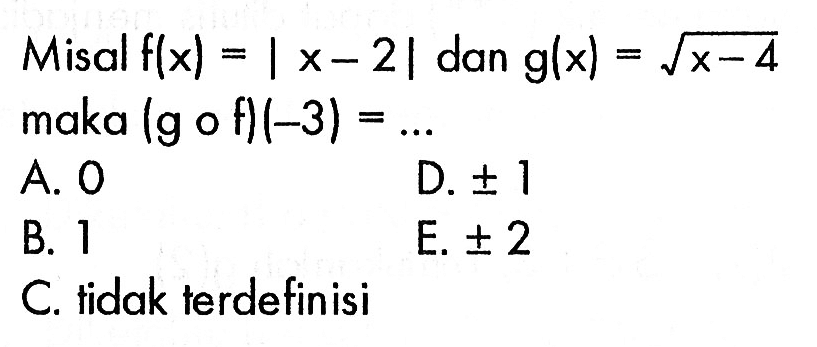 Misal f(x)=|x-2| dan g(x)=akar(x-4) maka(gof)(-3)=... 