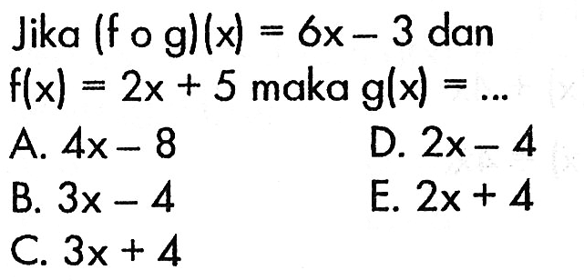 Jika (f o g)(x)=6x-3 dan f(x)=2x+5 maka g(x)=.... 