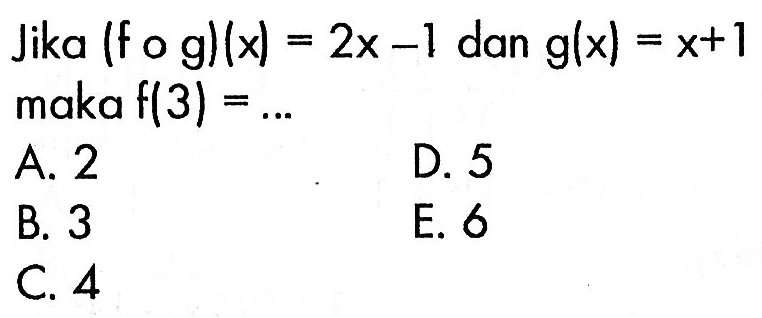 Jika (fog)(x)=2x-1 dan g(x)=x+1 maka f(3)=...