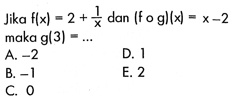 Jika f(x)=2+1/x dan (fog)(x)=x-2 maka g(3)=...