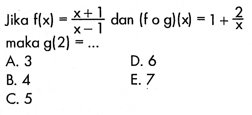 Jika  f(x)=(x+1)/(x-1) dan (fog)(x)=1+2/x maka g(2)=...