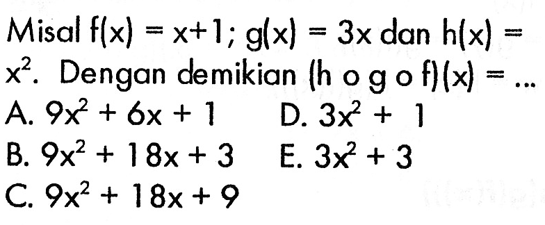 Misal  f(x)=x+1 ; g(x)=3x  dan  h(x)= x^2 .  Dengan demikian (h o gof)  (x)=.... 