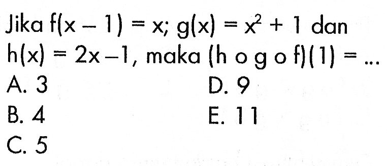 Jika f(x-1)=x;g(x)=x^2+1 dan h(x)=2x-1,maka (hogof)(1)=... 