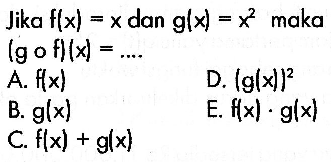 Jika  f(x)=x  dan  g(x)=x^2  maka  (gof)(x)=... 