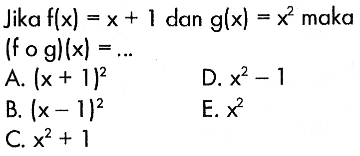 Jika f(x)=x+1 dan g(x)=x^2 maka (fog)(x)= ...