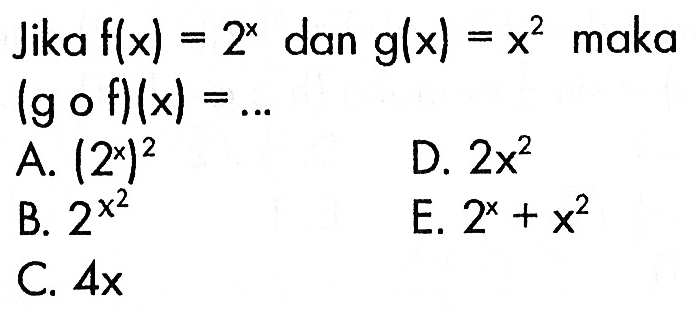 Jika f(x)=2^(x) dan g(x)=x^2 maka (gof)(x)=.... 