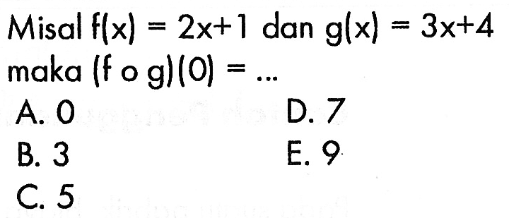 Misal  f(x)=2x+1 dan g(x)=3x+4 maka (fog)(0)=...