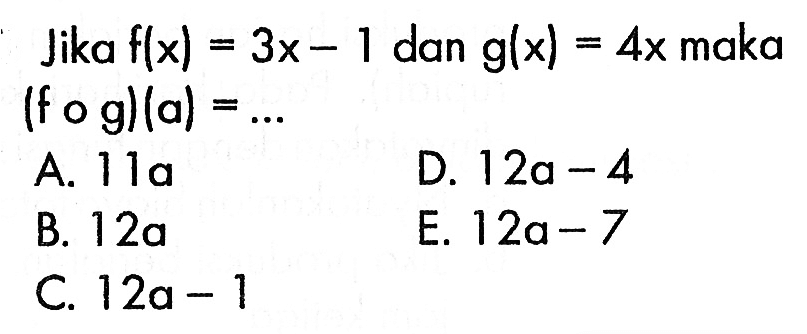 Jika f(x)=3x-1 dan g(x)=4x maka (fog)(a)=....