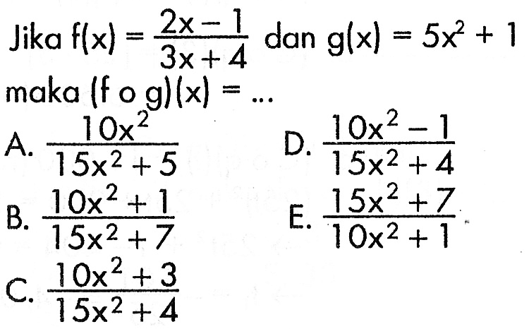 Jika f(x)=(2x-1)/(3x+4) dan g(x)=5x^2+1 maka(fog)(x)=.... 