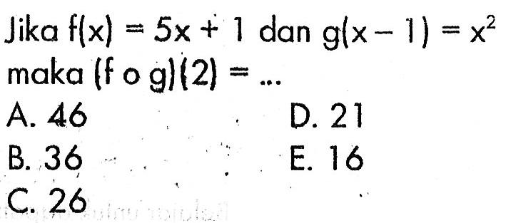 Jika f(x)=5x+1 dan g(x-1)=x^2 maka(fog)(2)= ... 