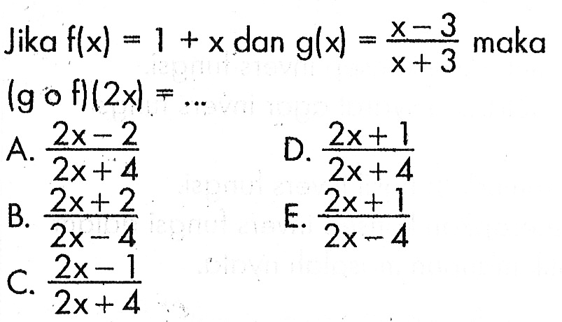 Jika f(x)=1+x dan g(x)=(x-3)/(x+3) maka (gof)(2x)=... 