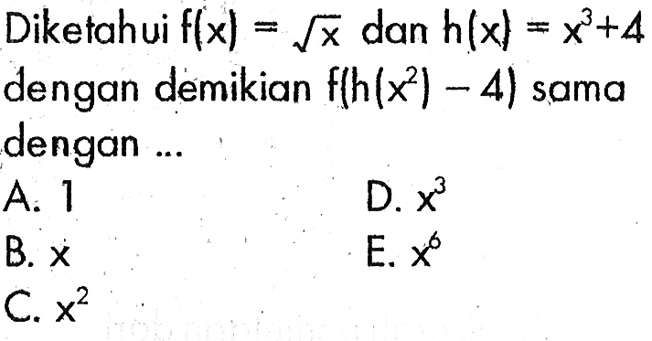 Diketahui f(x)=akar(x) dan h(x)=x^3+4 dengan demikian f(h(x^2)-4) sama dengan...