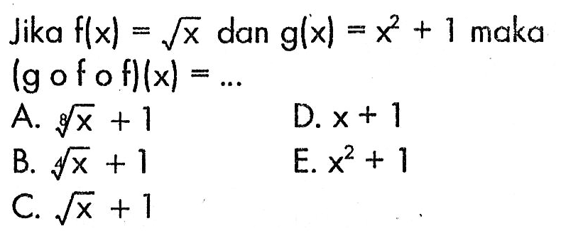 Jika f(x)=akar(x) dan g(x)=x^2+1 maka (gofof)(x)= ... 