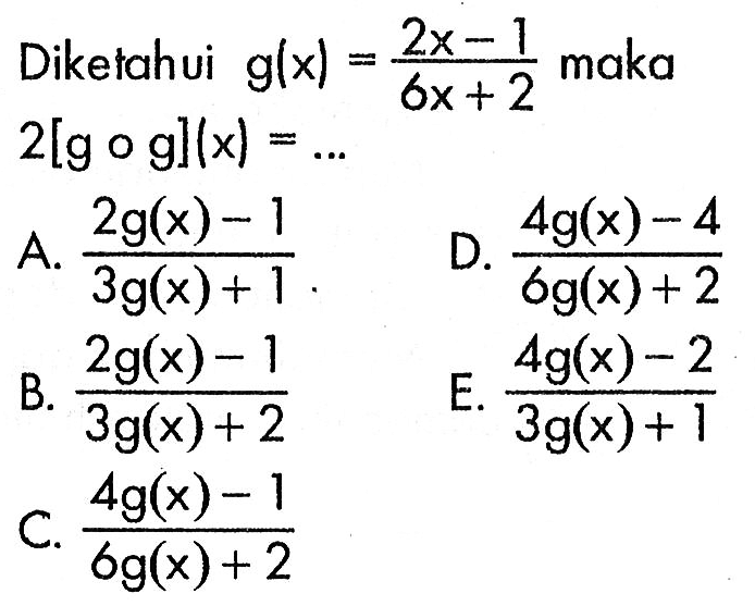 Diketahui g(x)=(2x-1)/(6x+2) maka 2[gog](x)=... 