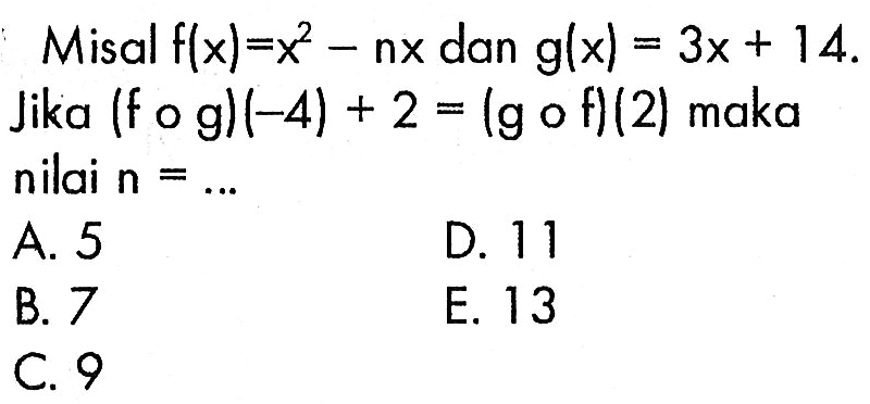 Misal f(x)=x^2-nx dan g(x)=3x+14 Jika (fog)(-4)+2=(gof)(2) maka nilai n=.... 