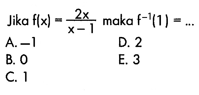 Jika f(x)=2x/(x-1) maka f^(-1)(1)=... 