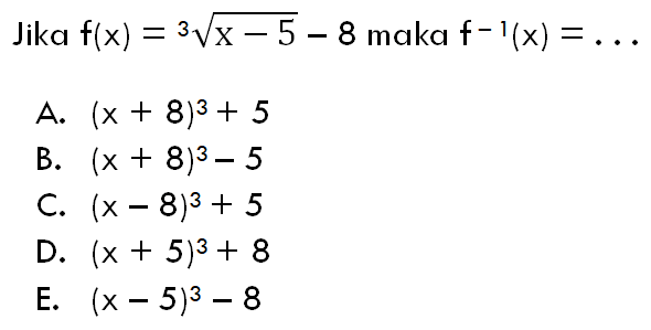 Jika  f(x)=(x-5)^(1/3)-8  maka  f^(-1)(x)=.... 
