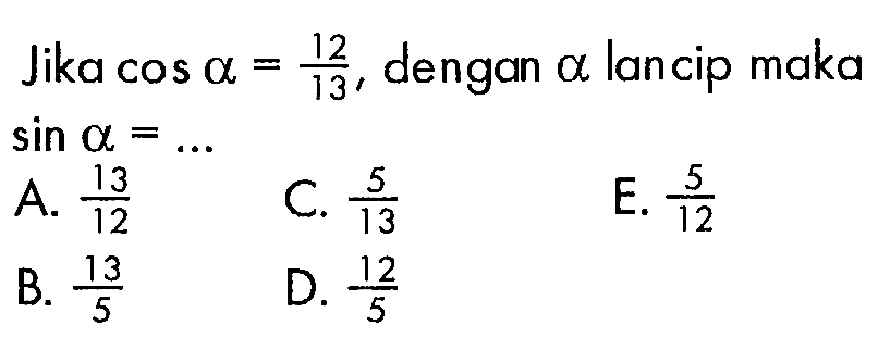 Jika  cos a =12/13 , dengan a lancip maka  sin a =.... 